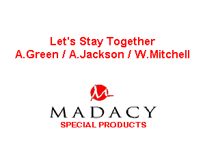 Let's Stay Together
A.Green I A.Jackson I W.Mitchell

'3',
MADACY

SPEC IA L PRO D UGTS
