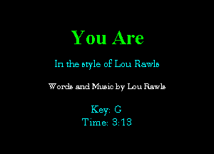 You Are

In the lee of Lou Rawla

Words and Music by Lou Rawla

K8331 C
Time 3 13