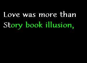 Love was more than

Story book illusion,