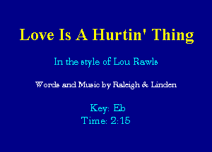 Love Is A Hurtin' Thing

In the style of Lou Rawlb

Words 5ndMu5ic by Ralcighec Lindm

KEYS Eb
Time 215