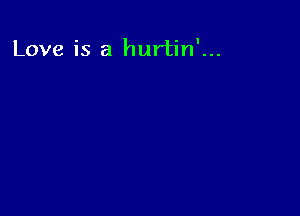 Love is a hurtin'...