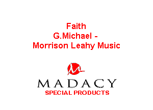 Faith
G.Michael -
Morrison Leahy Music

(3-,
MADACY

SPECIAL PRODUCTS