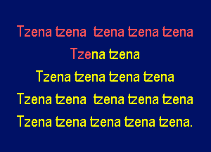 Tzena tzena tzena tzena tzena
Tzena tzena
Tzena tzena tzena tzena
Tzena tzena tzena tzena tzena
Tzena tzena tzena tzena tzena.