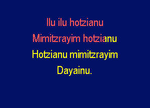 Ilu ilu hotzianu
Mimitzrayim hoizianu

Hotzianu mimiIzrayim

Dayainu.