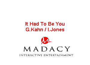 It Had To Be You
G.Kahn I I.Jones

mt,
MADACY

JNTIRAL rIV!lNTII'.1.UN.MINT