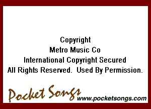 Copyright
Metro Music 00

International Copyright Secured
All Rights Reserved. Used By Permission.

DOM SOWW.WCketsongs.com