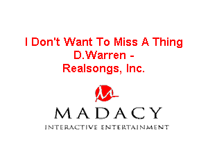 I Don't Want To Miss A Thing
D.Warren -
Realsongs, Inc.

IVL
MADACY

INTI RALITIVI' J'NTI'ILTAJNLH'NT