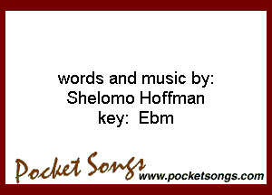 words and music by

Shelomo Hoffman
keyi Ebm

DOM SOWW.WCketsongs.com