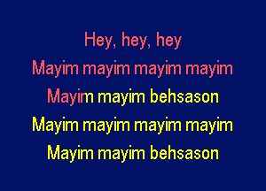 Hey, hey, hey
Mayim mayim mayim mayim
Mayim mayim behsason
Mayim mayim mayim mayim

Mayim mayim behsason l