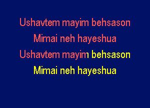 Ushavtem mayim behsason
Mimai neh hayeshua

Ushavtem mayim behsason
Mimai neh hayeshua