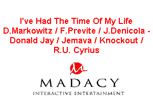I've Had The Time Of My Life
D.Markowitz I F.Previte I J.Denicola -

Donald Jay I Jemava I Knockout I
R.U. Cyrius

IVL
MADACY

INTI RALITIVI' J'NTI'ILTAJNLH'NT