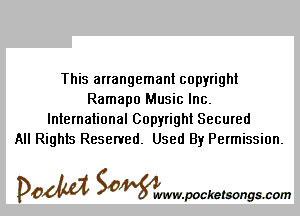 This arrangemant copyright
Ramapo Music Inc.
International Copyright Secured
All Rights Reserved. Used By Permission.

DOM Samywmvpocketsongscom