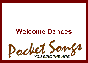 Welcome Dances

Dada WW

YOU SING THE HITS