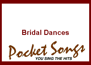 Bridal Dances

Dada WW

YOU SING THE HITS