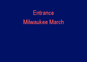 Entrance
Milwaukee March