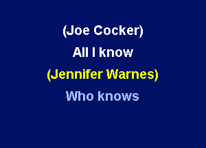 (Joe Cocker)
All I know

(Jennifer Warnes)
Who knows