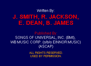 Written By

SONGS OF UNIVERSAL, INC, (BMI),

WB MUSIC CORP, (OIbID EINNORMUSIC)
(ASCAP)

ALL RIGHTS RESERVED
USED BY PEPMISSJON