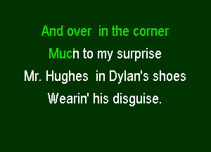 And over in the corner
Much to my surprise

Mr. Hughes in Dylan's shoes

Wearin' his disguise.