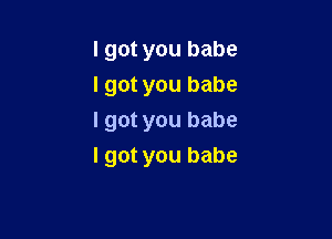 I got you babe
I got you babe

I got you babe
I got you babe