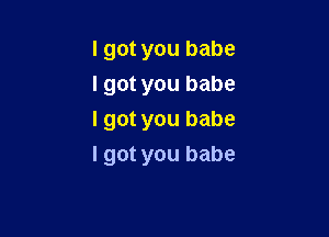 I got you babe
I got you babe

I got you babe
I got you babe