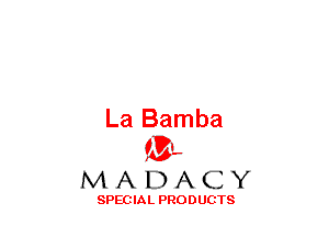 La Bamba
(3-,

MADACY

SPECIAL PRODUCTS