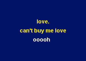 love.

can't buy me love

ooooh