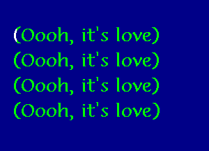 (Oooh, it's love)
(Oooh, it's love)

(Oooh, it's love)
(Oooh, it's love)