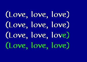 (Love,love,love)
(Love,love,love)

(Love,love,love)
(L0ve,love,love)