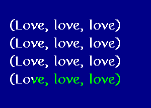 (Love,love,love)
(Love,love,love)

(Love,love,love)
(L0ve,love,love)