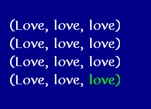 (Love,love,love)
(Love,love,love)

(Love,love,love)
(L0ve,love,love)