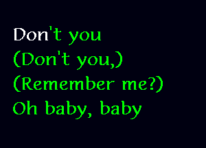 Don't you
(Don't you)

(Remember me?)
Oh baby, baby