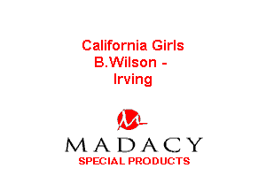 California Girls
B.Wilson -
Irving

(3-,
MADACY

SPECIAL PRODUCTS