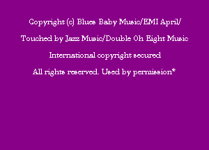 Copyright (0) Blues Baby MusidEMI April!
Touched by 15.22 Musichoublc 0h Eight Music
Inmn'onsl copyright Bocuxcd

All rights named. Used by pmnisbion