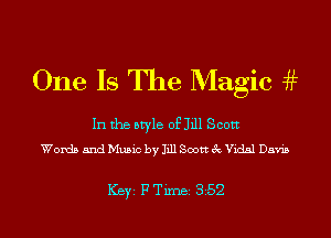 One Is The Magic SIiE

In the style of Jill Scott
Words and Music by Jill Scott 3c Vidal Davis

ICBYI F TiIDBI 352