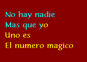 No hay nadie
Mas que yo

Uno es
El numero magico