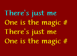 There's just me
One is the magic 4?
There's just me
One is the magic 4?