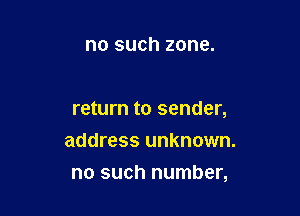 no SUCh zone.

return to sender,
address unknown.

no such number,