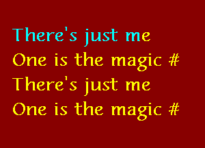 There's just me
One is the magic 4?
There's just me
One is the magic 4?