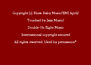 Copyright (c) Bluce Baby MuaicfEMI ApriU
Touched by Jazz Music!
Double 0h Eight Music
Inman'onsl copyright secured

All rights ma-md Used by pmboiod'