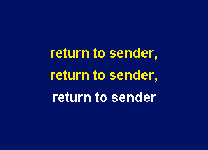 return to sender,

return to sender,
return to sender