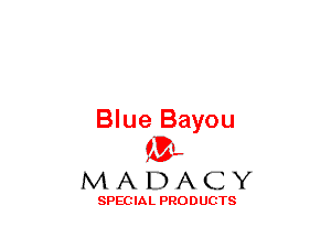 Blue Bayou
(3-,

MADACY

SPECIAL PRODUCTS