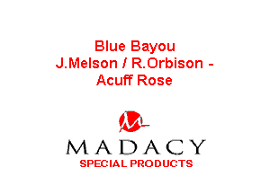 Blue Bayou
J.Melson I R.0rbison -
Acuff Rose

(3-,
MADACY

SPECIAL PRODUCTS