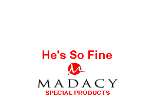 He's 80 Fine
(3-,

MADACY

SPECIAL PRODUCTS