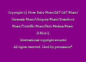 Copyright (0) Blues Baby MusicHAT CAT Musid
Chrysalis Musichbiquity Musichrainfood
Mubicfrodriffic MusidRich Medina Music
(S ESAC)

Inmn'onsl copyright Bocuxcd

All rights named. Used by pmnisbion