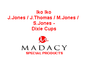 lko lko
J.Jones I J.Thomas I M.Jones!
S.Jones -
Dixie Cups

'3',
MADACY

SPEC IA L PRO D UGTS