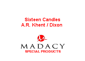 Sixteen Candles
A.R. Khent I Dixon

(3-,
MADACY

SPECIAL PRODUCTS