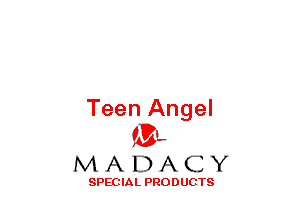 Teen Angel
(3-,

MADACY

SPECIAL PRODUCTS