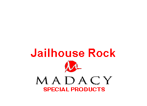 Jailhouse Rock
(3-,

MADACY

SPECIAL PRODUCTS