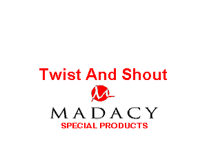 Twist And Shout
(3-,

MADACY

SPECIAL PRODUCTS