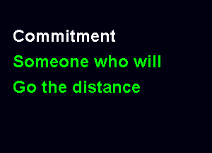 Commitment
Someone who will

Go the distance